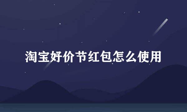 淘宝好价节红包怎么使用