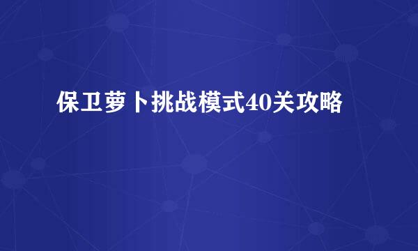保卫萝卜挑战模式40关攻略