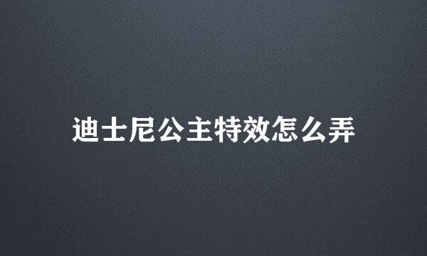 迪士尼公主特效怎么弄