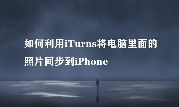 如何利用iTurns将电脑里面的照片同步到iPhone