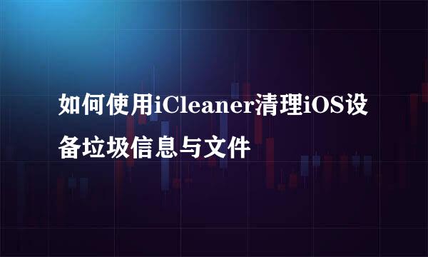 如何使用iCleaner清理iOS设备垃圾信息与文件