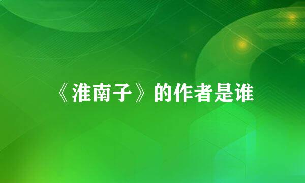 《淮南子》的作者是谁