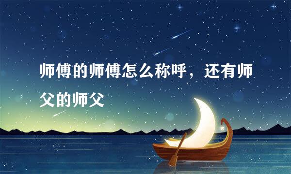 师傅的师傅怎么称呼，还有师父的师父