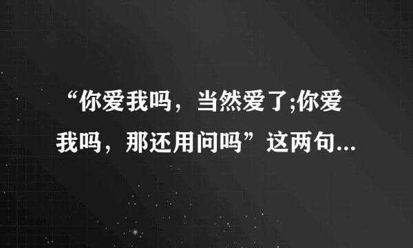 “你爱我吗，当然爱了;你爱我吗，那还用问吗”这两句歌词是那首歌