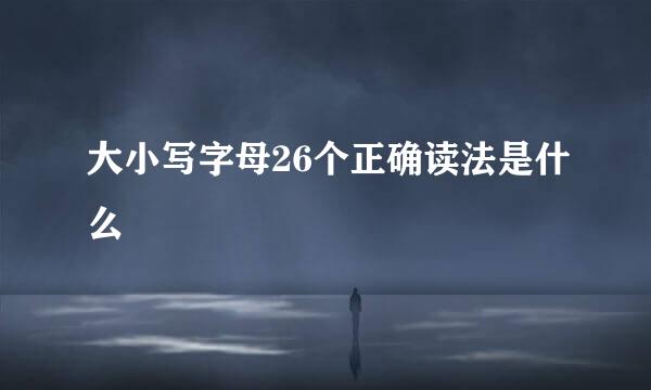 大小写字母26个正确读法是什么
