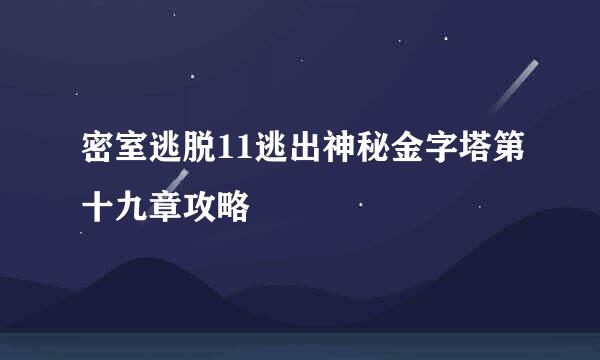 密室逃脱11逃出神秘金字塔第十九章攻略