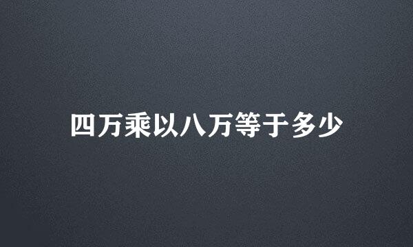 四万乘以八万等于多少