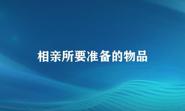 相亲所要准备的物品