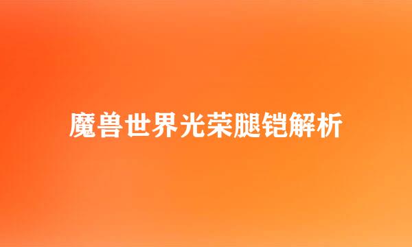 魔兽世界光荣腿铠解析