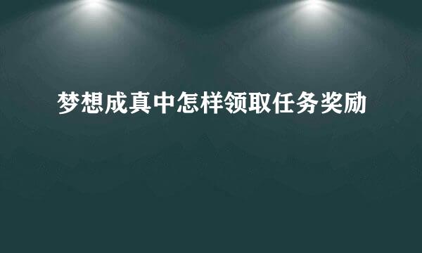 梦想成真中怎样领取任务奖励