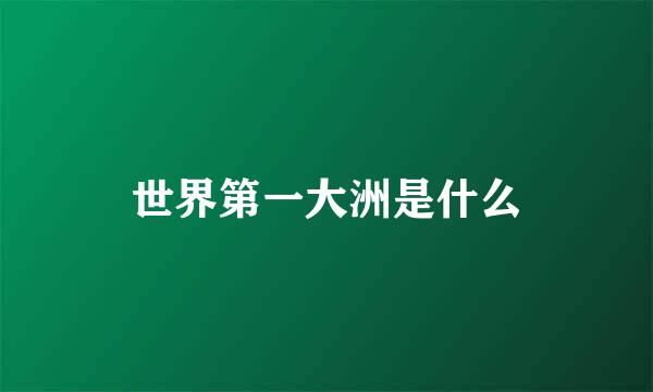 世界第一大洲是什么
