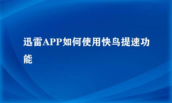 迅雷APP如何使用快鸟提速功能