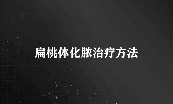 扁桃体化脓治疗方法