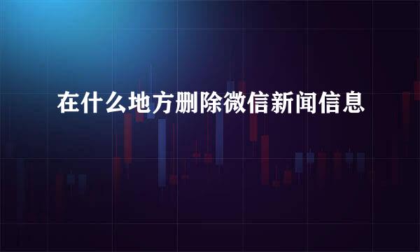 在什么地方删除微信新闻信息