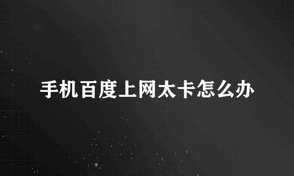 手机百度上网太卡怎么办