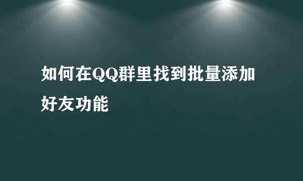 如何在QQ群里找到批量添加好友功能