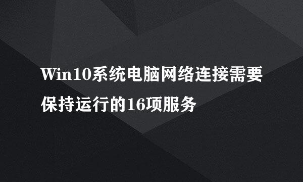 Win10系统电脑网络连接需要保持运行的16项服务
