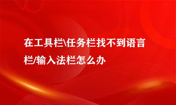 在工具栏\任务栏找不到语言栏/输入法栏怎么办