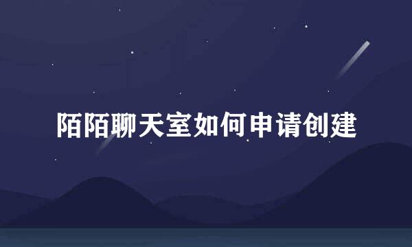 陌陌聊天室如何申请创建