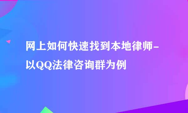 网上如何快速找到本地律师-以QQ法律咨询群为例