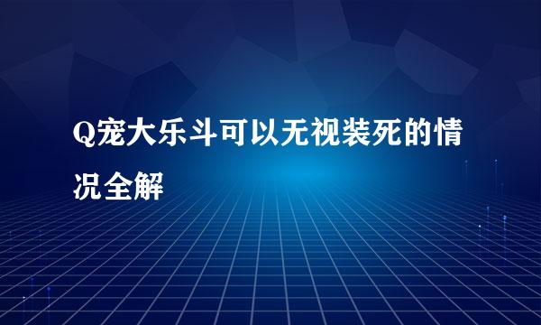 Q宠大乐斗可以无视装死的情况全解
