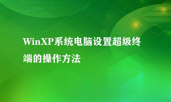 WinXP系统电脑设置超级终端的操作方法