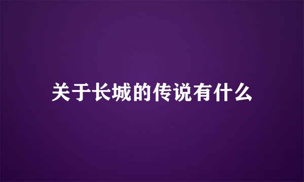 关于长城的传说有什么