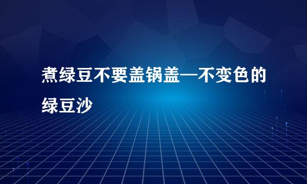 煮绿豆不要盖锅盖—不变色的绿豆沙
