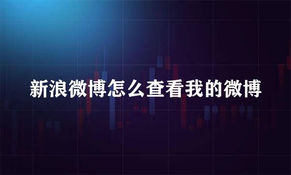 新浪微博怎么查看我的微博
