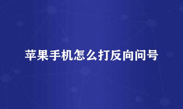 苹果手机怎么打反向问号
