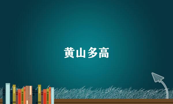黄山多高