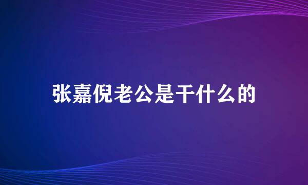 张嘉倪老公是干什么的