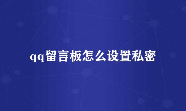 qq留言板怎么设置私密