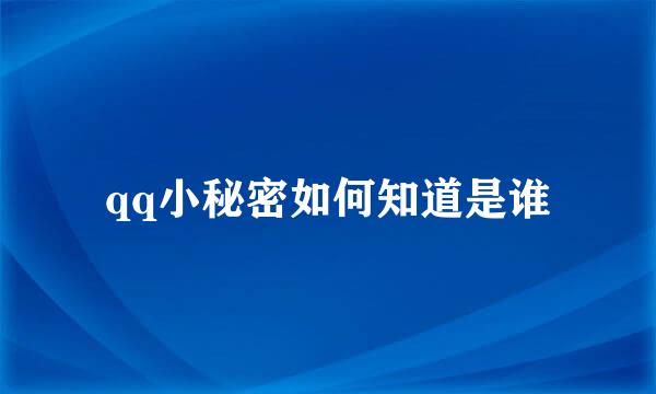 qq小秘密如何知道是谁