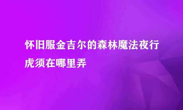 怀旧服金吉尔的森林魔法夜行虎须在哪里弄