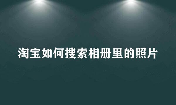 淘宝如何搜索相册里的照片