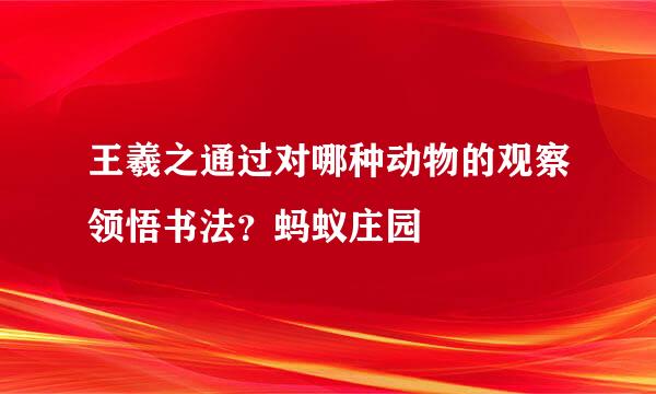 王羲之通过对哪种动物的观察领悟书法？蚂蚁庄园