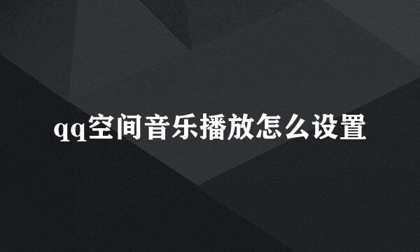 qq空间音乐播放怎么设置