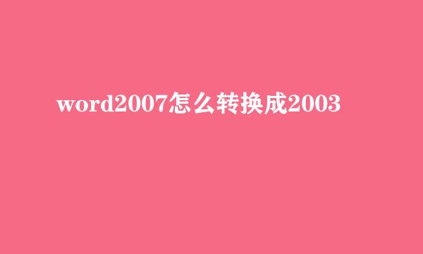 word2007怎么转换成2003