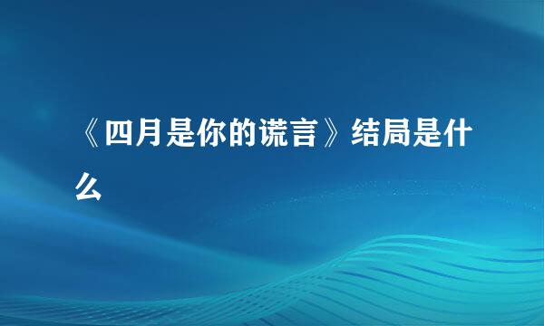 《四月是你的谎言》结局是什么