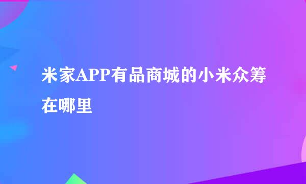 米家APP有品商城的小米众筹在哪里