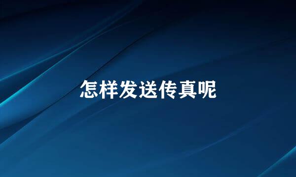 怎样发送传真呢