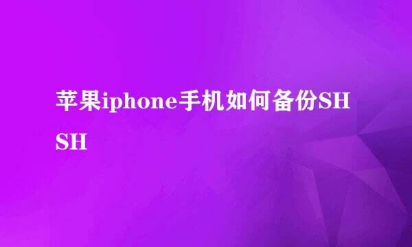 苹果iphone手机如何备份SHSH