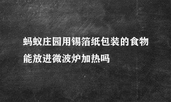 蚂蚁庄园用锡箔纸包装的食物能放进微波炉加热吗
