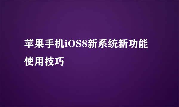 苹果手机iOS8新系统新功能使用技巧