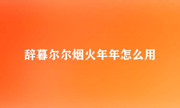 辞暮尔尔烟火年年怎么用