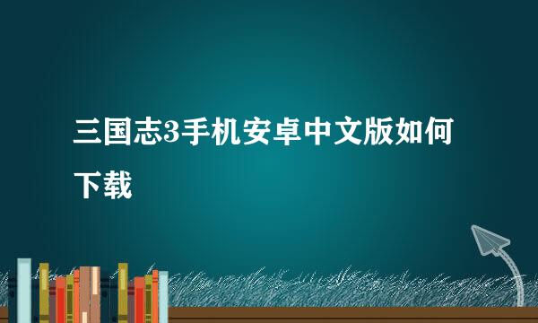 三国志3手机安卓中文版如何下载