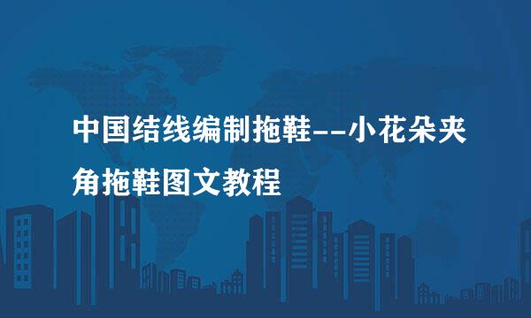 中国结线编制拖鞋--小花朵夹角拖鞋图文教程