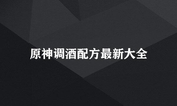 原神调酒配方最新大全