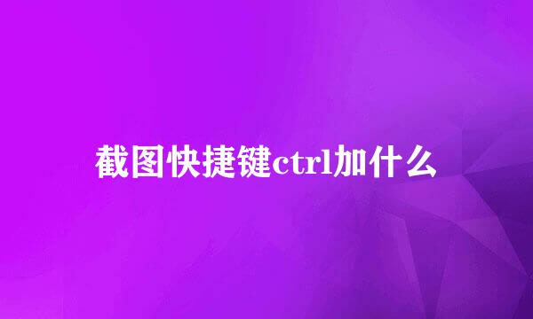 截图快捷键ctrl加什么